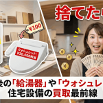 交換後の「給湯器」や「ウォシュレット」、捨てたら損！住宅設備の買取最前線